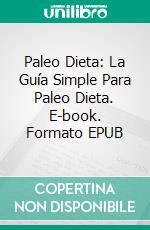 Paleo Dieta: La Guía Simple Para Paleo Dieta. E-book. Formato Mobipocket