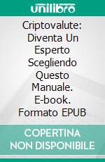 Criptovalute: Diventa Un Esperto Scegliendo Questo Manuale. E-book. Formato Mobipocket ebook di Steve Johnson