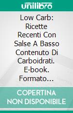 Low Carb: Ricette Recenti Con Salse A Basso Contenuto Di Carboidrati. E-book. Formato EPUB