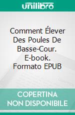 Comment Élever Des Poules De Basse-Cour. E-book. Formato EPUB ebook di Isaac Miller