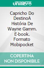 Capricho Do DestinoA História De Wayne Gamm. E-book. Formato Mobipocket ebook di Owen Jones