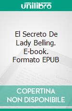 El Secreto De Lady Belling. E-book. Formato Mobipocket ebook di Amylynn Bright