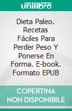 Dieta Paleo. Recetas Fáciles Para Perder Peso Y Ponerse En Forma. E-book. Formato Mobipocket ebook di Susan Birch