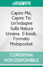 Capire Me, Capire Te: Un'indagine Sulla Natura Umana. E-book. Formato EPUB ebook