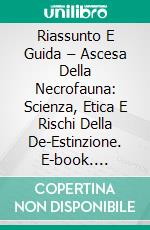 Riassunto E Guida – Ascesa Della Necrofauna: Scienza, Etica E Rischi Della De-Estinzione. E-book. Formato Mobipocket ebook di Lee Tang