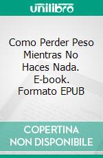 Como Perder Peso Mientras No Haces Nada. E-book. Formato Mobipocket