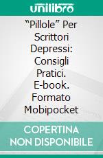 “Pillole” Per Scrittori Depressi: Consigli Pratici. E-book. Formato Mobipocket ebook