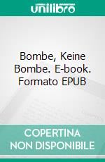 Bombe, Keine Bombe. E-book. Formato EPUB ebook