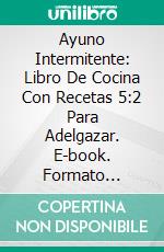 Ayuno Intermitente: Libro De Cocina Con Recetas 5:2 Para Adelgazar. E-book. Formato Mobipocket ebook
