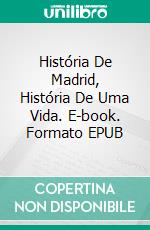 História De Madrid, História De Uma Vida. E-book. Formato Mobipocket ebook