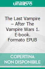 The Last Vampire – After The Vampire Wars 1. E-book. Formato EPUB ebook di Tanja Neise