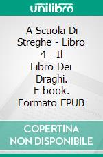 A Scuola Di Streghe - Libro 4 - Il Libro Dei Draghi. E-book. Formato Mobipocket ebook di Katrina Kahler