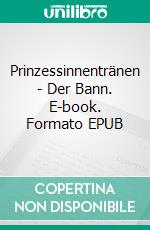 Prinzessinnentränen - Der Bann. E-book. Formato EPUB ebook