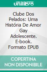 Clube Dos Pelados: Uma História De Amor Gay Adolescente. E-book. Formato Mobipocket ebook