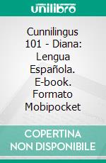 Cunnilingus 101 - Diana: Lengua Española. E-book. Formato Mobipocket ebook di V.A. Gyna