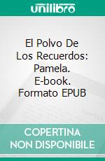 El Polvo De Los Recuerdos: Pamela. E-book. Formato Mobipocket ebook di Valeria De Luca