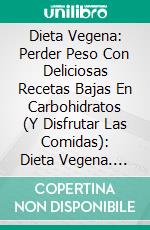 Dieta Vegena: Perder Peso Con Deliciosas Recetas Bajas En Carbohidratos (Y Disfrutar Las Comidas): Dieta Vegena. E-book. Formato Mobipocket