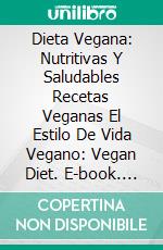 Dieta Vegana: Nutritivas Y Saludables Recetas Veganas  El Estilo De Vida Vegano: Vegan Diet. E-book. Formato EPUB ebook