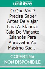 O Que Você Precisa Saber Antes De Viajar Para A Islândia: Guia Do Viajante Islandês Para Aproveitar Ao Máximo Sua Viagem. E-book. Formato EPUB ebook