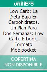 Low Carb: La Dieta Baja En Carbohidratos. Un Plan Para Dos Semanas: Low Carb. E-book. Formato EPUB ebook