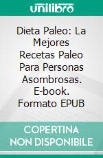 Dieta Paleo: La Mejores Recetas Paleo Para Personas Asombrosas. E-book. Formato EPUB ebook