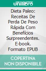 Dieta Paleo: Receitas De Perda De Peso Rápida Com Benefícios Surpreendentes. E-book. Formato Mobipocket