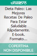 Dieta Paleo: Las Mejores Recetas De Paleo Para Estar Saludable Rápidamente. E-book. Formato Mobipocket ebook