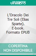 L’Oracolo Dei Tre Soli (Elias Sparte). E-book. Formato EPUB ebook di Agnès Ruiz