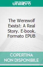 The Werewolf Exists!: A Real Story. E-book. Formato Mobipocket