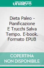 Dieta Paleo - Pianificazione E Trucchi Salva Tempo. E-book. Formato Mobipocket ebook di Savannah Vincent