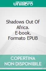 Shadows Out Of Africa. E-book. Formato Mobipocket ebook