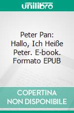 Peter Pan: Hallo, Ich Heiße Peter. E-book. Formato EPUB ebook di Robert Steiner