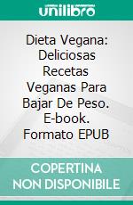 Dieta Vegana: Deliciosas Recetas Veganas Para Bajar De Peso. E-book. Formato Mobipocket ebook