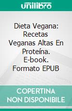 Dieta Vegana: Recetas Veganas Altas En Proteína. E-book. Formato EPUB