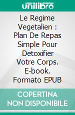 Le Regime Vegetalien : Plan De Repas Simple Pour Detoxifier Votre Corps. E-book. Formato EPUB ebook di Christian Fawn