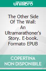 The Other Side Of The Wall: An Ultramarathoner's Story. E-book. Formato EPUB ebook