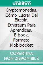 Cryptomonedas. Cómo Lucrar Del Bitcoin, Ethereum Para Aprendices. E-book. Formato EPUB ebook