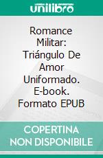 Romance Militar: Triángulo De Amor Uniformado. E-book. Formato Mobipocket ebook di Kathleen Hope