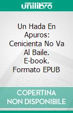 Un Hada En Apuros: Cenicienta No Va Al Baile. E-book. Formato EPUB ebook di Andrea R. Cooper