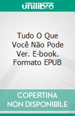 Tudo O Que Você Não Pode Ver. E-book. Formato Mobipocket ebook di Joan Llensa