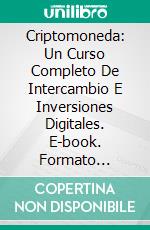 Criptomoneda: Un Curso Completo De Intercambio E Inversiones Digitales. E-book. Formato EPUB ebook di Jack Amsterdam