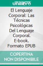 El Lenguaje Corporal: Las Técnicas Psicológicas Del Lenguaje Corporal. E-book. Formato EPUB ebook