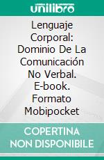 Lenguaje Corporal: Dominio De La Comunicación No Verbal. E-book. Formato Mobipocket ebook