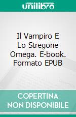 Il Vampiro E Lo Stregone Omega. E-book. Formato EPUB ebook