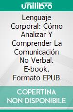 Lenguaje Corporal: Cómo Analizar Y Comprender La Comunicación No Verbal. E-book. Formato Mobipocket ebook di Joshua Grant