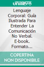 Lenguaje Corporal: Guía Ilustrada Para Entender La Comunicación No Verbal. E-book. Formato Mobipocket ebook di Joe Paige