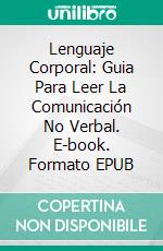 Lenguaje Corporal: Guia Para Leer La Comunicación No Verbal. E-book. Formato EPUB ebook