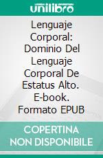 Lenguaje Corporal: Dominio Del Lenguaje Corporal De Estatus Alto. E-book. Formato Mobipocket