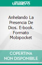 Anhelando La Presencia De Dios. E-book. Formato EPUB ebook