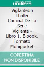 VigilanteUn Thriller Criminal De La Serie Vigilante - Libro 1. E-book. Formato Mobipocket ebook di Claude Bouchard